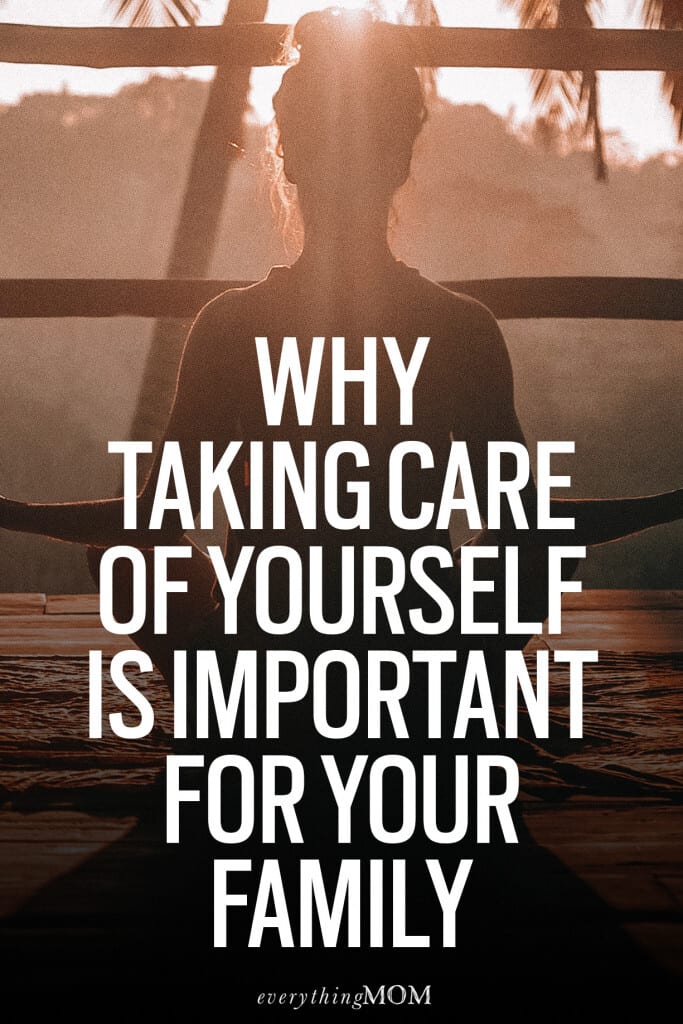 Why Taking Care of Yourself is Important for Your Family | EverythingMom